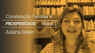 Constelação Familiar e Prosperidade  Vídeo 1  Juliana Isliker [upl. by Gearalt204]