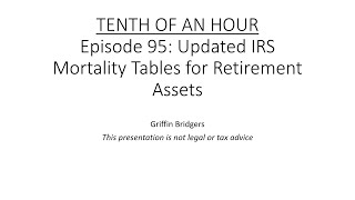 Tenth of an Hour Episode 95 Updated IRS Mortality Tables for Retirement Assets [upl. by Hanimay]