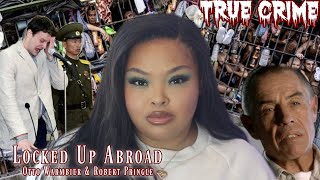 True Crime Locked Up Abroad  Otto Warmbier amp Robert Pringle  Brittney Vaughn [upl. by Matejka]