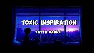 Yatta bandz  Toxic inspiration Lyrics [upl. by Choo]