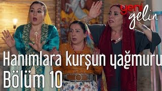 Yeni Gelin 10 Bölüm  Hanımlara Kurşun Yağmuru [upl. by Herschel247]