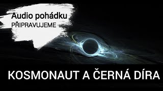 AUDIO POHÁDKY K POSLECHU  UPOUTÁVKA quotJak zvědavý kosmonaut proletěl černou dírouquot díl 1 [upl. by Orville617]