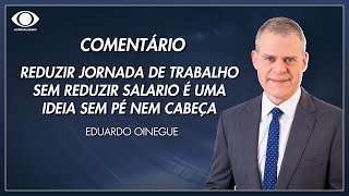 Oinegue quotReduzir jornada 6x1 sem reduzir salario é uma ideia sem pé nem cabeçaquot [upl. by Coe]