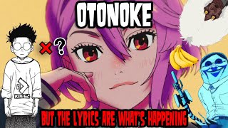 OTONOKE but the lyrics are whats happening on screen [upl. by Zacks]