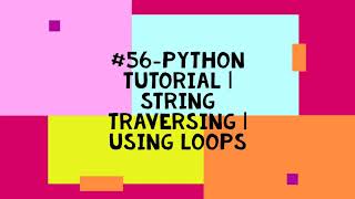 56PYTHON TUTORIAL  STRING TRAVERSING  USING LOOPS [upl. by Ellehcin]