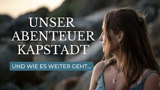 Unser Abenteuer Kapstadt 🇿🇦 Wie es weiter geht und was du wissen solltest [upl. by Zohara]