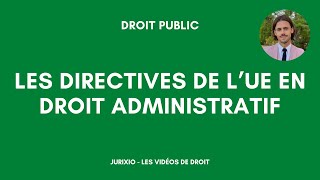 Les directives de lUE en droit administratif arrêt Perreux arrêt Cohn Bendit [upl. by Asnarepse]