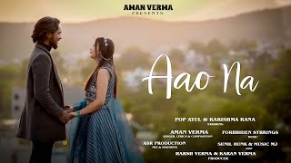 Aao na  Aman Verma  Official Music Video  Pop Atul amp Karishma Rana [upl. by Sokul]