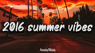 2016 summer vibes  nostalgia playlist  2016 throwback mix [upl. by Yalcrab]