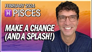 Pisces February 2024 Make a Change And A Splash [upl. by Irneh]