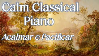 Músicas Clássicas ao Piano  Acalmar e Pacificar  Calm Classical Piano [upl. by Zaremski875]