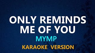 ONLY REMINDS ME OF YOU  MYMP KARAOKE VERSION [upl. by Eluj857]