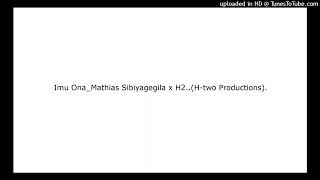 MATHIAS SIBIYAGEGILA  Imu Ona ft H2 HTwo Productions [upl. by Anoed292]