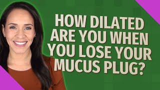 How dilated are you when you lose your mucus plug [upl. by Odlanier]