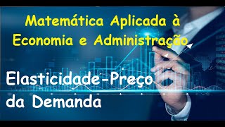 Aplicações das Derivadas em Economia e Administração 07  Elasticidadepreço da Demanda [upl. by Sarid]