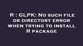 R  GLPK No such file or directory error when trying to install R package [upl. by Lasser]