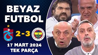 Beyaz Futbol 17 Mart 2024 Tek Parça  Trabzonspor 23 Fenerbahçe [upl. by Zosema57]