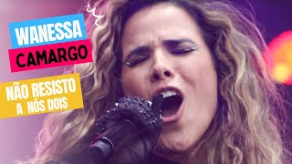 Wanessa Camargo  Não Resisto a nós Dois Ao Vivo [upl. by Sloane]