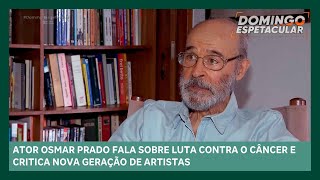 Osmar Prado fala sobre luta contra o câncer e critica nova geração de artistas  Domingo Espetacular [upl. by Drake]