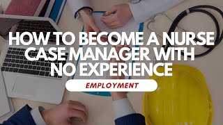 How To Become A Nurse Case Manager With No Experience [upl. by Lonergan]