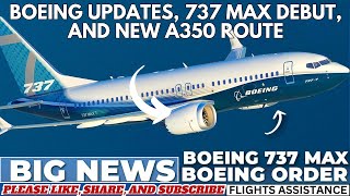 Boeing Updates 737 MAX Debut and New A350 Route [upl. by Linnette]