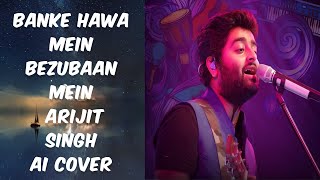 Banke Hawa Mein Bezubaan Mein  Arijit Singh  Ai Cover [upl. by Wampler]