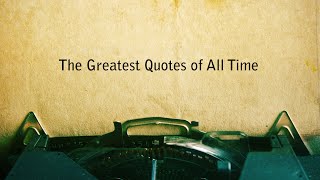 THE GREATEST QUOTES OF ALL TIME [upl. by Odragde]