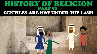 HISTORY OF RELIGION Part 50 GENTILES ARE NOT UNDER THE LAW [upl. by Lirbij]