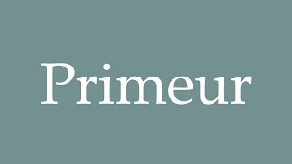 How to Pronounce Primeur Correctly in French [upl. by Camella795]