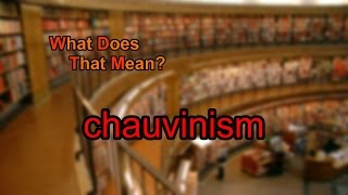 What does chauvinism mean [upl. by Eirrot]