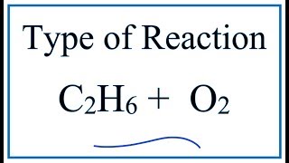 Type of Reaction for C2H6  O2  CO2  H2O [upl. by Nerhe106]