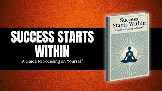 Success Starts Within A Guide to Focusing on Yourself [upl. by Atiniuq]