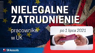 NIELEGALNE zatrudnienie pracownika w UK po 1 lipca 2021  co musisz wiedzieć [upl. by Suilmann]