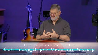 “Cast Your Bread Upon the Waters”  Ecclesiastes 1116 [upl. by Leahcimal]