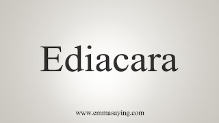 How To Say Ediacara [upl. by Chenay]