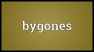 Bygones Meaning [upl. by Brose]