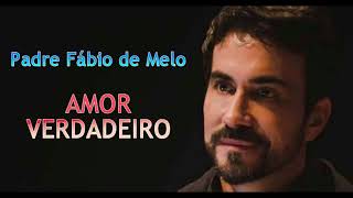 Padre FÃ¡bio de Melo  O AMOR VERDADEIRO [upl. by Bergstein605]