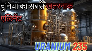 दुनिया का सबसे खतरनाक एलिमेंट Uranium 235 [upl. by Arbmahs599]