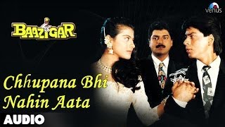 Baazigar Chhupana Bhi Nahi Aata Full Audio Song  Shahrukh Khan  Kajol [upl. by Nomahs]