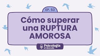 Superar una ruptura amorosa claves para la recuperación  Psicología al Desnudo  T1 E53 [upl. by Ttirb]