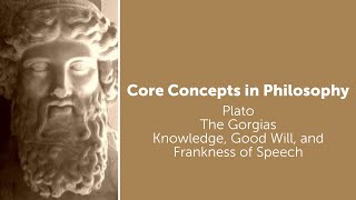 Plato The Gorgias  Knowledge Good Will Frankness of Speech  Philosophy Core Concepts [upl. by Koenig]