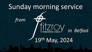 Sunday morning worship  Fitzroy Presbyterian Church Belfast 19th May 2024 [upl. by Siuqaj186]