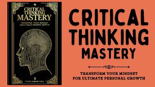 Critical Thinking Mastery Transform Your Mindset for Ultimate Personal Growth Audiobook [upl. by Ruthy]