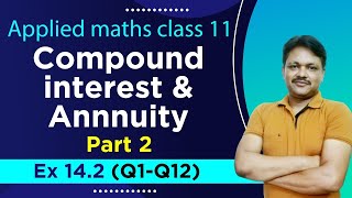 COMPOUND INTEREST EX142  Lecture 2  Compound Interest amp Annuity Ch14  Class 11 Applied Maths [upl. by Etteuqram618]