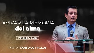 Avivar la memoria del alma  Prédica 489  Pastor Santiago Fiallos  CAC Valle de los Chillos [upl. by Pasco391]