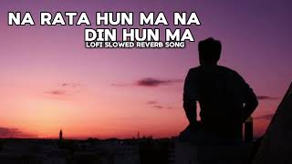 na rata hun ma na rata na din hun ma Love latest news music video lofi slowed reverb song [upl. by Einnij]