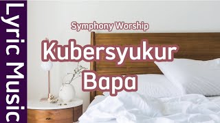 Kubersyukur Bapa  Symphony Worship  Lyric Music [upl. by Maridel]