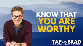 Know That YOU Are WORTHY Must See  Please Share  Tapping with Brad Yates [upl. by Hooper]