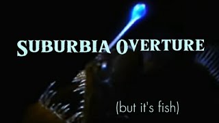 Suburbia Overture but its FISH Will Wood [upl. by Season]