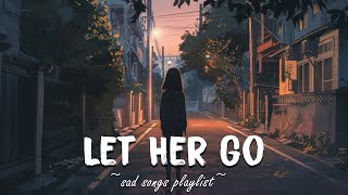 Let Her Go ♫ Sad songs playlist for broken hearts  Depressing Songs That Will Make You Cry [upl. by Frohne505]